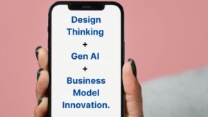 Design Thinking with Gen AI & Business Model Innovation